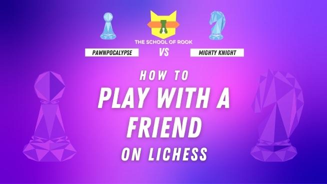How to Play With a Friend on Lichess - The School Of Rook